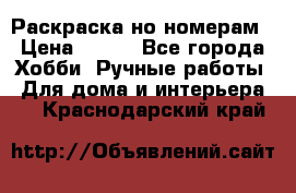 Раскраска но номерам › Цена ­ 500 - Все города Хобби. Ручные работы » Для дома и интерьера   . Краснодарский край